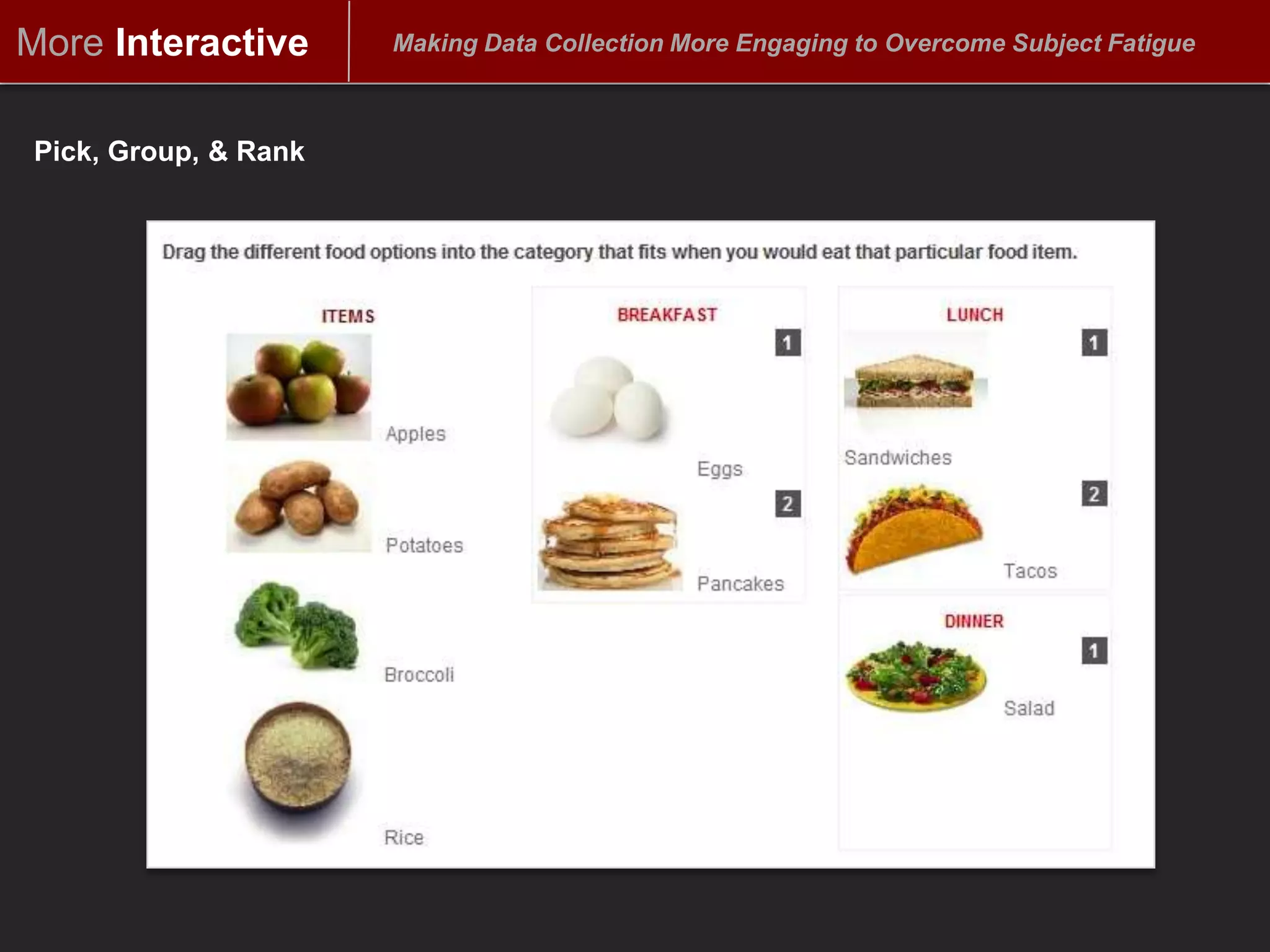 MoreInteractiveMaking Data Collection More Engaging to Overcome Subject FatiguePick, Group, & Rank