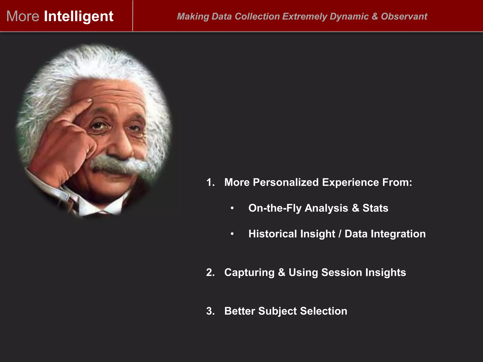 MoreIntelligentMaking Data Collection Extremely Dynamic & ObservantMore Personalized Experience From:On-the-Fly Analysis & Stats