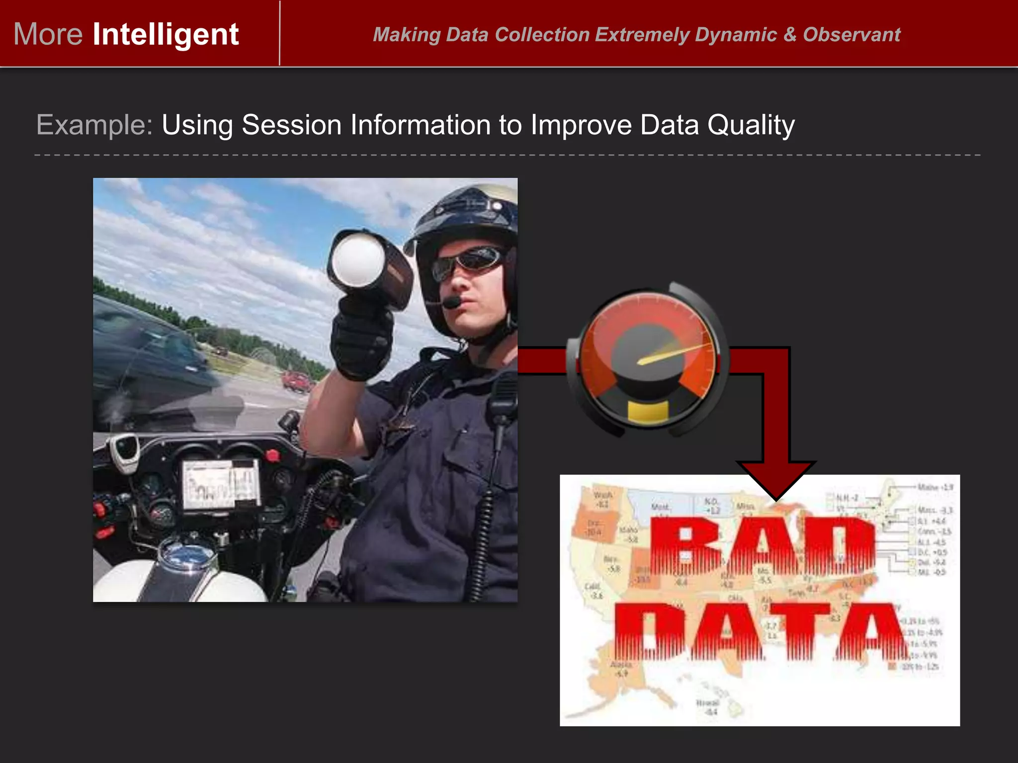MoreIntelligentMaking Data Collection Extremely Dynamic & ObservantLegacyNext GenerationSkip LogicStatistic Based Work-FlowsDisplay Logic…that can even include stats calculated from previous survey and external databases…