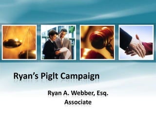 Ryan’s Piglt Campaign
Ryan A. Webber, Esq.
Associate
 