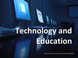 Technology and
     Education
       Image from www.flickr.com/photos/ebmorse/39095800
 