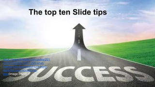 The top ten Slide tips
https://www.linkedin.com/pulse/201
41021033728-20911299-what-
makes-you-successful-luck-hard-
work-focus-or-something-
else(image credit)
 
