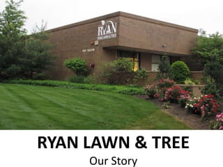 RYAN LAWN & TREE
Our Story
 