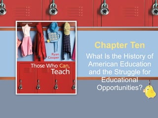 What Is the History of American Education and the Struggle for Educational Opportunities? Chapter Ten 