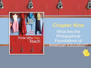 What Are the Philosophical Foundations of American Education? Chapter Nine 