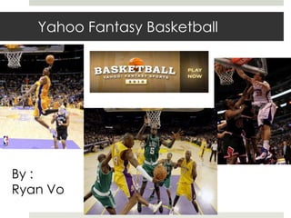 Yahoo Fantasy Basketball




By :
Ryan Vo
 