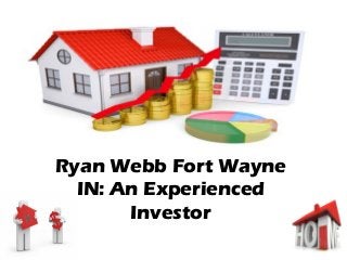 Ryan Webb Fort Wayne 
IN: An Experienced 
Investor 
 