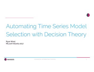 1CONFIDENTIAL INFORMATION OF NEXOSIS.
Automating Time Series Model
Selection with Decision Theory
Ryan West
MLconf Atlanta 2017
 