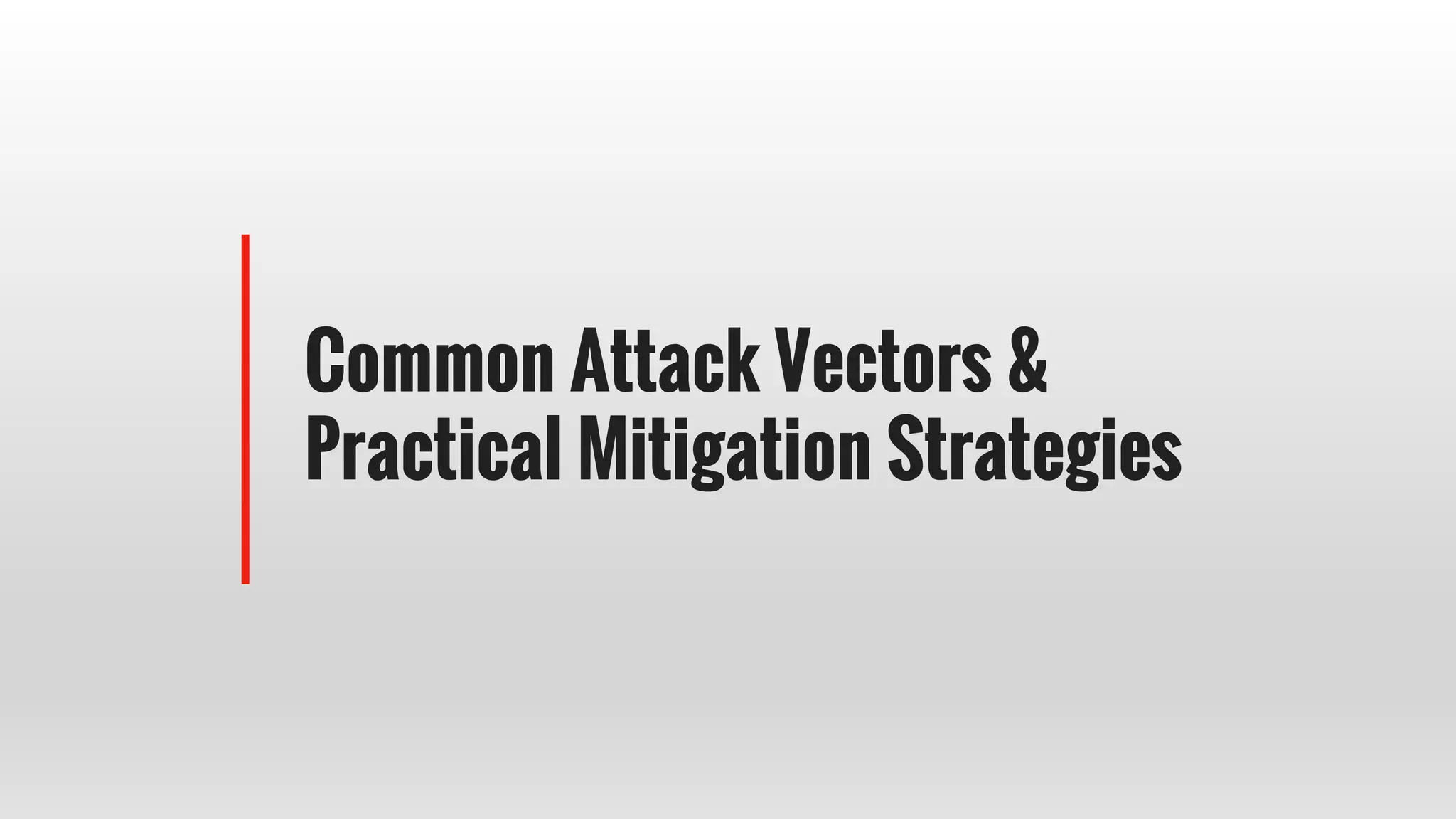 Common Attack Vectors &
Practical Mitigation Strategies
 