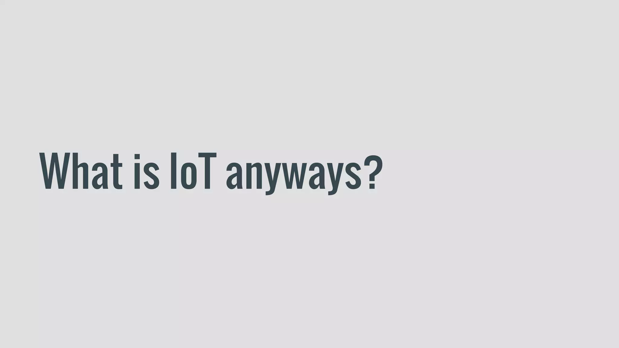 What is IoT anyways?
 