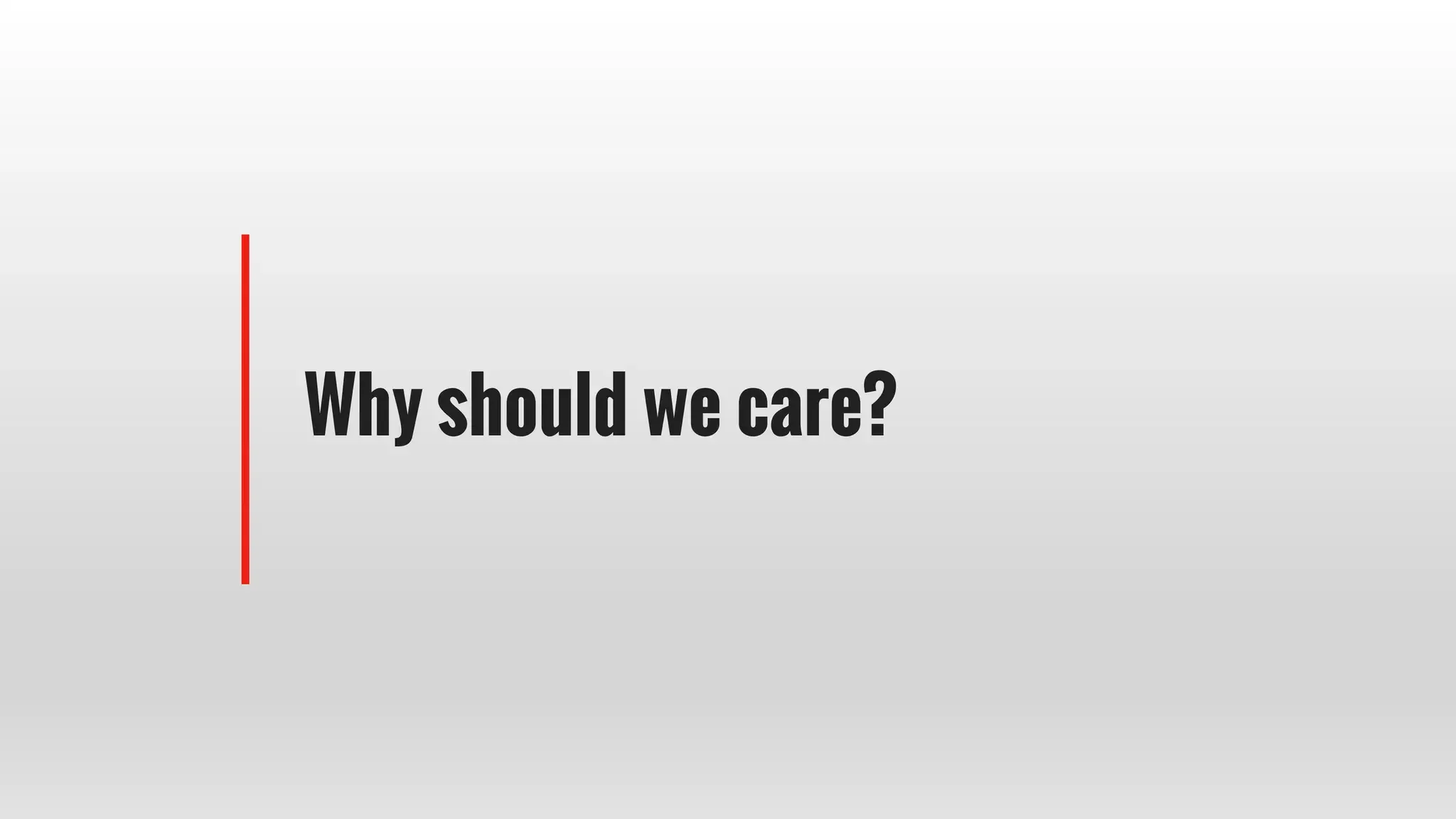 Why should we care?
 