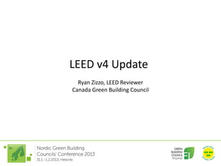 LEED v4 Update
  Ryan Zizzo, LEED Reviewer
Canada Green Building Council
 