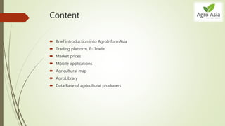 Content
 Brief introduction into AgroInformAsia
 Trading platform, E- Trade
 Market prices
 Mobile applications
 Agri...