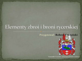 Przygotował: Robert Czyżyński
Czyszyński (Czyżyński) - polski herb szlachecki z nobilitacji.
 