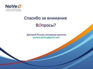 Спасибо за внимание
        ВОпросы?
 Дмитрий Рычков, менеджер проектов
     rychkov.dmitry@gmail.com
 