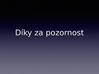 Díky za pozornost
 