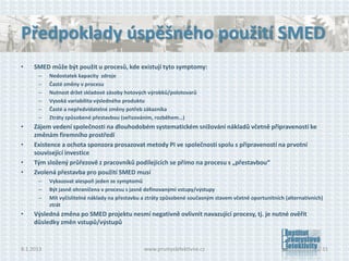 Předpoklady úspěšného použití SMED
•    SMED může být použit u procesů, kde existují tyto symptomy:
      –    Nedostatek ...