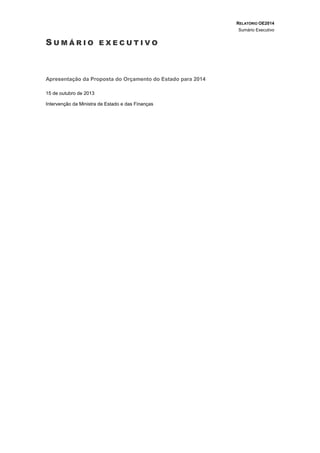 RELATÓRIO OE2014
Sumário Executivo
S U M Á R I O E X E C U T I V O
Apresentação da Proposta do Orçamento do Estado para 2014
15 de outubro de 2013
Intervenção da Ministra de Estado e das Finanças
 