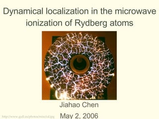 Dynamical localization in the microwave ionization of Rydberg atoms Jiahao Chen May 2, 2006 http://www.gull.us/photos/misc/cd.jpg 