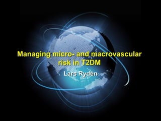 Managing micro- and macrovascular
risk in T2DM
Lars Rydén

 