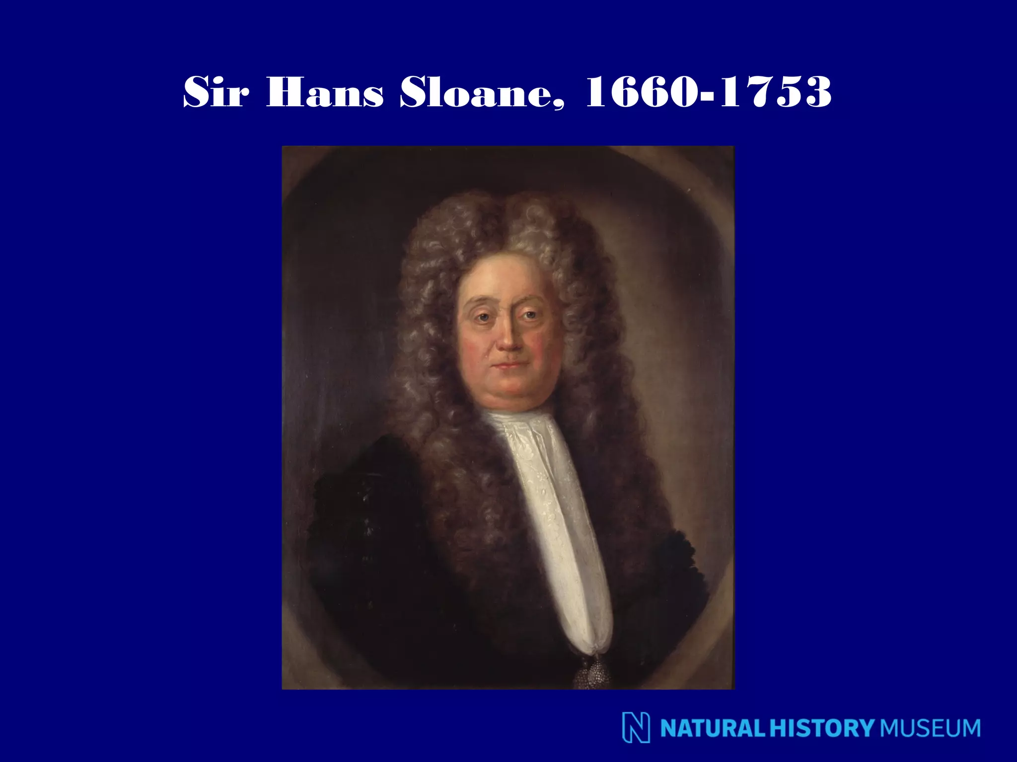 Sir Hans Sloane, 1660-1753

 