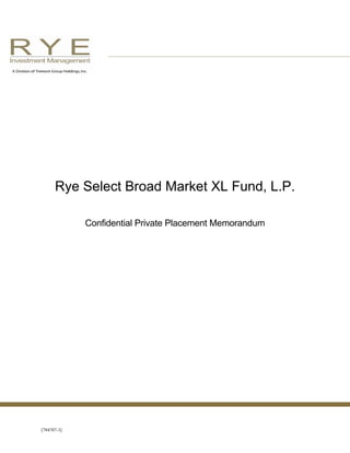 Rye Select Broad Market XL Fund, L.P.

             Confidential Private Placement Memorandum




[784707-3]
 