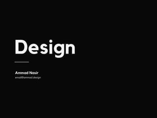 Design
Ammad Nasir
email@ammad.design
 