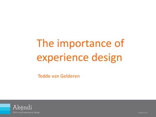 The importance of
experience design
Tedde van Gelderen
 