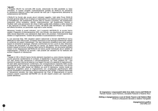 22 
“VALES” 
Il Progetto VALES ha coinvolto 289 scuole, selezionate tra 800 candidate su base 
volontaria. In questo progetto l’autovalutazione guidata da INVALSI ha preceduto 
la valutazione esterna e sono stati previsti dei tutor per il miglioramento attraverso la 
collaborazione dell’INDIRE. 
L’INVALSI ha fornito alle scuole alcuni indicatori oggettivi, tratti dalle Prove INVALSI 
(risultati generali delle Prove di italiano e matematica e loro distribuzione sui diversi livelli 
di competenza), dal Questionario Scuola (dati su risorse e processi), dal Questionario 
Insegnanti (clima scolastico, attività, organizzazione), dal Questionario Genitori e 
Studenti (dati sulla percezione del clima e della qualità della didattica e delle relazioni) 
e dal Fascicolo di Sintesi “Scuola in Chiaro” del MIUR (dati identificativi, sul contesto, 
sull’offerta formativa, sul personale, sugli esiti e sulle risorse). 
Attraverso l’analisi di questi indicatori, con il supporto dell’INVALSI, le scuole hanno 
redatto il Rapporto di Autovalutazione (RA), che include: una descrizione del contesto e 
delle risorse disponibili; una valutazione degli esiti e dei processi; l’individuazione degli 
obiettivi di miglioramento; l’analisi del processo di autovalutazione compiuto. 
In una seconda fase, 500 valutatori esterni selezionati e formati dall’INVALSI hanno 
effettuato le visite nelle scuole. Gli esperti rispondono a due tipologie professionali: esperti 
di contenuto ed esperti metodologici. Per ogni istituzione scolastica sono stati coinvolti 
esperti di entrambe le tipologie, chiamati a confrontare tra loro i punti di vista. Attraverso 
la lettura dei documenti e le interviste sul campo, gli esperti hanno formulato giudizi 
sintetici (basati sul format contenuto nella rubrica di valutazione, uno strumento standard 
messo a loro disposizione dall’INVALSI) ed hanno quindi individuato alcuni obiettivi di 
miglioramento. L’INVALSI ha raccolto i dati prodotti dai valutatori ed ha restituito alle 
scuole il Rapporto di Valutazione. 
Esiti 
I risultati di VM e VALES hanno fornito elementi importanti su come diverse tipologie di 
scuola (secondo caratteristiche di contesto, di leadership e organizzative) si relazionino 
con esiti diversi alla valutazione e all’autovalutazione, sui nessi esistenti tra i due 
momenti di analisi interna ed esterna e sui legami tra essi e la capacità di miglioramento. 
Gli esiti delle sperimentazioni confermano una consapevolezza crescente delle scuole 
sull’importanza del nesso tra autovalutazione e valutazione e confermano una buona 
capacità da parte delle stesse nel riflettere sui punti di debolezza, mentre risulta più 
difficoltoso progettare azioni di miglioramento con un’adeguata pianificazione delle 
risorse necessarie e prevedendo metodi di valutazione dell’impatto. Il Sistema Nazionale 
di Valutazione prevede che nella realizzazione dei Piani di Miglioramento le scuole 
possano essere supportate dall’INDIRE e/o da altri esperti proprio per rispondere a 
queste debolezze. 
Si ringraziano i responsabili delle Aree della ricerca dell’INVALSI 
Patrizia Falzetti, Laura Palmerio, Donatella Poliandri e Roberto Ricci. 
Editing e impaginazione a cura di Giulia Tosoni e del Settore Web 
INVALSI (Alessandro Borsella e Stefano Famiglietti) 
Impaginazione grafica 
internetfly.com 
 