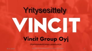 Yritysesittely
Vincit Group Oyj
Ohjelmistokehityksen asiantuntija.
8.11.2016 Tekijät: Tino Montonen & Panu Musakka 1
 