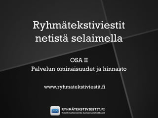 Ryhmätekstiviestit
netistä selaimella
             OSA II
Palvelun ominaisuudet ja hinnasto

    www.ryhmatekstiviestit.fi
 