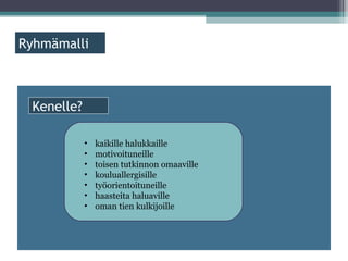ä



 Kenelle?

            •   kaikille halukkaille
            •   motivoituneille
            •   toisen tutkinnon omaaville
            •   kouluallergisille
            •   työorientoituneille
            •   haasteita haluaville
            •   oman tien kulkijoille
 