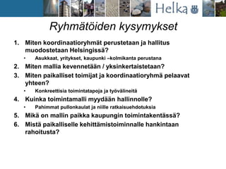 Ryhmätöiden kysymykset
1. Miten koordinaatioryhmät perustetaan ja hallitus
muodostetaan Helsingissä?
• Asukkaat, yritykset...