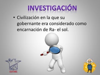 • Civilización en la que su
gobernante era considerado como
encarnación de Ra- el sol.
 