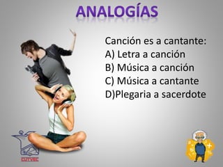 Canción es a cantante:
A) Letra a canción
B) Música a canción
C) Música a cantante
D)Plegaria a sacerdote
 