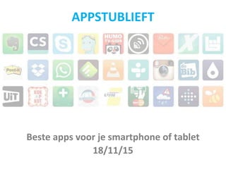 Beste apps voor je smartphone of tablet
18/11/15
APPSTUBLIEFT
 