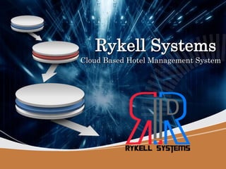 Rykell Systems 
Cloud Based Hotel Management System 
 