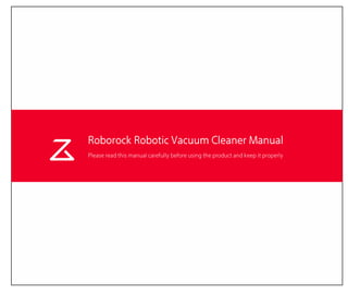 Roborock Robotic Vacuum Cleaner Manual
Please read this manual carefully before using the product and keep it properly
 