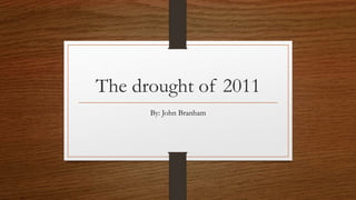 The drought of 2011
By: John Branham
 