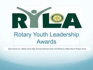 Rotary Youth Leadership Awards Sponsored by: Valley View High School Interact Club and Moreno Valley Noon Rotary Club 