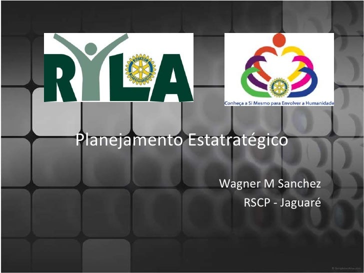 Planejamento Estatratégico                 Wagner M Sanchez                    RSCP - Jaguaré 