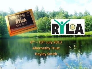 6th – 13th July 2013
Abernethy Trust
Hayley Smith

 