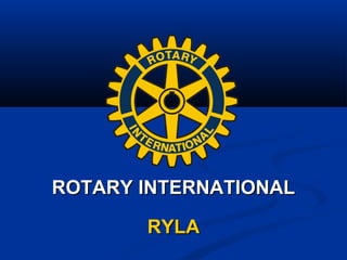 ROTARY INTERNATIONAL

       RYLA
 