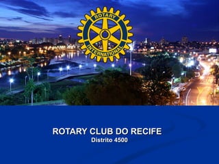 ROTARY CLUB DO RECIFE
       Distrito 4500
 