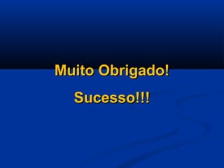 Muito Obrigado!
  Sucesso!!!
 