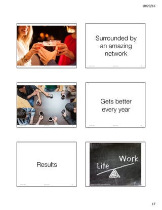 10/20/16
17
Image courtesy of Shutterstock
@clearwriterOctober	2016 97
Surrounded by
an amazing
network
@clearwriterOctober	2016 98
Image courtesy of Shutterstock
@clearwriterOctober	2016 99
Gets better
every year
@clearwriterOctober	2016 100
Results
@clearwriterOctober	2016 101 Image courtesy of Shutterstock @clearwriterOctober	2016 102
 