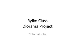 Rylko ClassDiorama Project Colonial Jobs 