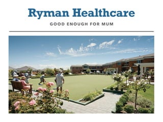 Ryman Healthcare
GOOD ENO UGH FOR MUM
 