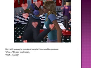 But it still managed to be magical, despite their mutual inexperience.“Wow….” He said breathlessly.“Yeah… I agree!”