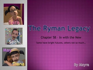 Sara The Ryman Legacy Chapter 5B – In with the New   Seth Some have bright futures, others not so much… May Tiana By Mzyra 